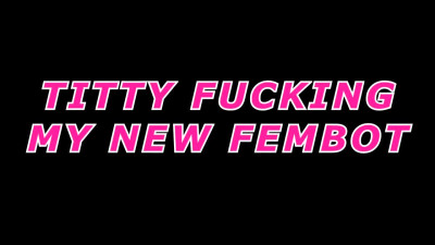 XevUnleashed Titty Fucking My New Fembot