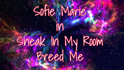 SofieMarie Sneak Into My Room And Breed Me